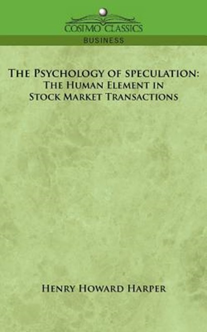 The Psychology of Speculation: The Human Element in Stock Market Transactions, Henry Howard Harper - Paperback - 9781596056534