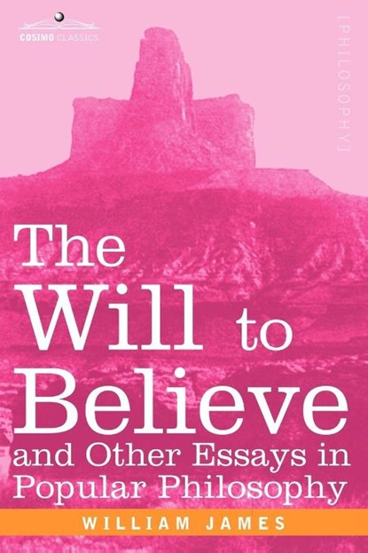 The Will to Believe and Other Essays in Popular Philosophy, William James - Paperback - 9781596058910