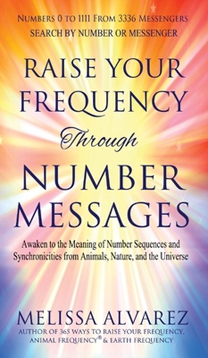 Raise Your Frequency Through Number Messages: Awaken to the Meaning of Number Sequences and Synchronicities from Animals, Nature, and the Universe, Melissa Alvarez - Gebonden - 9781596111547