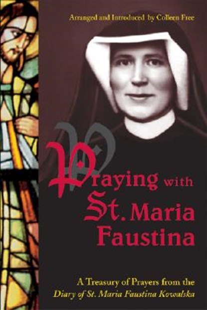 Praying with St. Maria Faustina: A Treasury of Prayers from the Diary of St. Maria Faustina Kowalska, Maria Faustina Kowalska - Paperback - 9781596141421