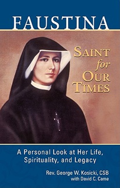 Faustina, a Saint for Our Times: A Personal Look at Her Life, Spirituality, and Legacy, George W. Kosicki - Paperback - 9781596142268
