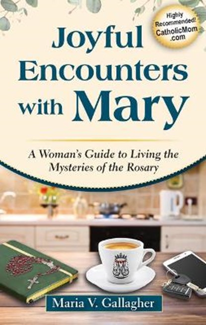 Joyful Encounters with Mary: A Woman's Guide to Living the Mysteries of the Rosary, Maria V. Gallagher - Paperback - 9781596145603