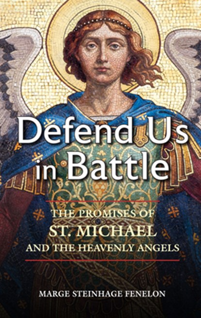 Defend Us in Battle: The Promises of St. Michael and the Heavenly Angels, Marge Steinhage Fenelon - Paperback - 9781596146167