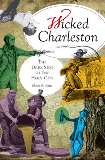 Wicked Charleston: The Dark Side of the Holy City, Mark R. Jones - Paperback - 9781596290761