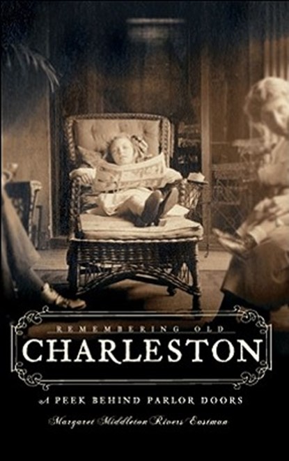 Remembering Old Charleston:: A Peek Behind Parlor Doors, Margaret Middleton Rivers Eastman - Paperback - 9781596295599