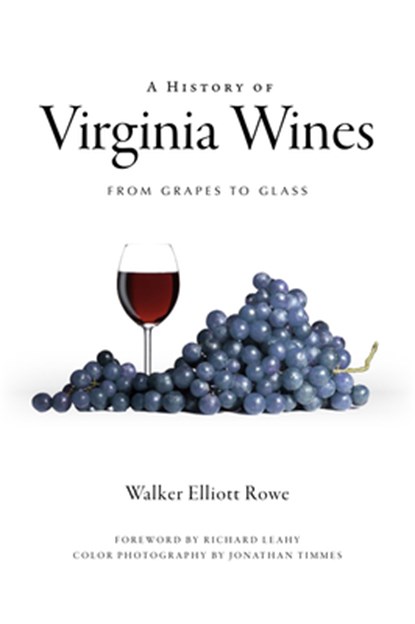A History of Virginia Wines: From Grapes to Glass, Walker Elliott Rowe - Paperback - 9781596297012