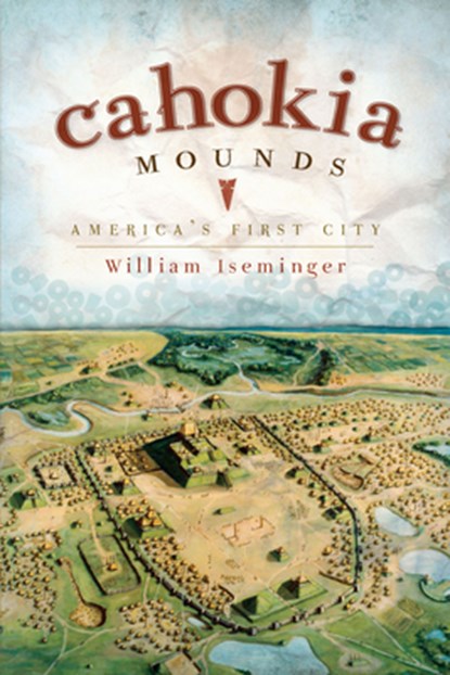 CAHOKIA MOUNDS, William Iseminger - Paperback - 9781596297340