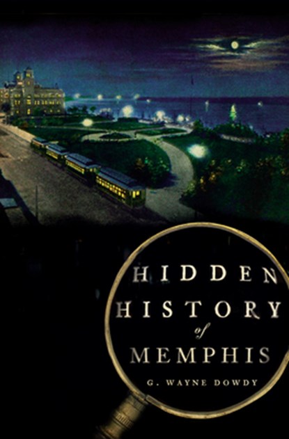 Hidden History of Memphis, G. Wayne Dowdy - Paperback - 9781596298750