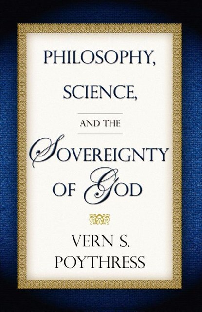 Philosophy, Science, and the Sovereignty of God, Dr Vern S Poythress - Paperback - 9781596380028