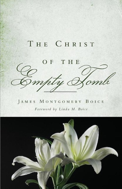 The Christ of the Empty Tomb, James M. Boice - Paperback - 9781596381605