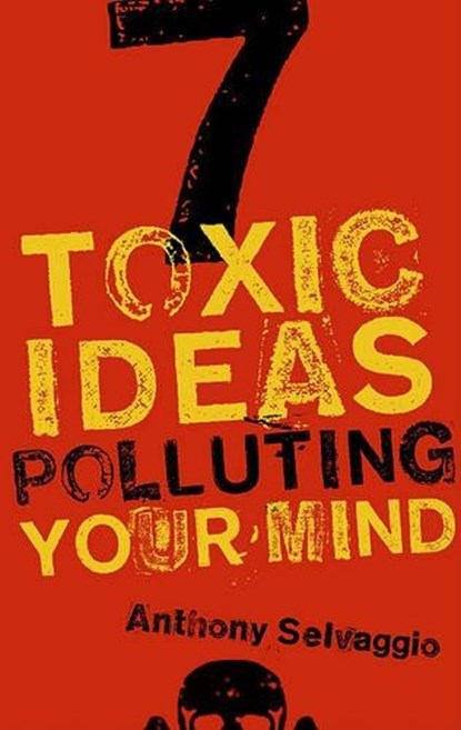 7 Toxic Ideas Polluting Your Mind, Anthony Selvaggio - Paperback - 9781596381964