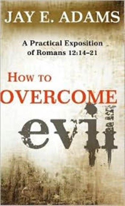 How to Overcome Evil, Jay E. Adams - Paperback - 9781596382220