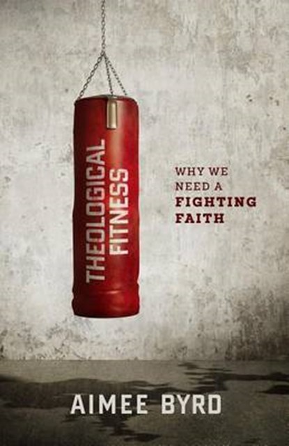 Theological Fitness, BYRD,  Aimee - Paperback - 9781596389953