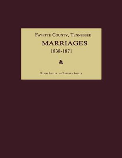 Fayette County, Tennessee, Marriages 1838-1871, Byron Sistler - Paperback - 9781596410558