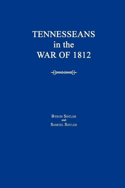 Tennesseans in the War of 1812, Byron Sistler ; Samuel Sistler - Paperback - 9781596410879