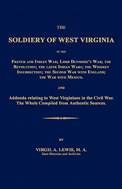 The Soldiery of West Virginia in the French and Indian War; Lord Dunmore's War; The Revolution; The Later Indian Wars; The Whiskey Insurrection; The S, Virgil a. Lewis - Paperback - 9781596412064