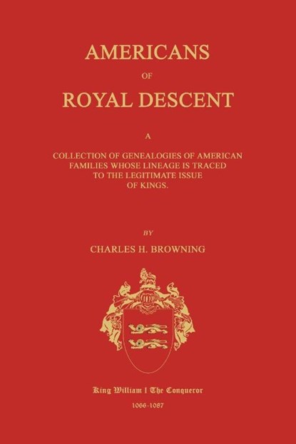 Americans of Royal Descent. A Collection of Genealogies of American Families Whose Lineage is Traced to the Legitmate Issue of Kings. Second Edition, Charles H. Browning - Paperback - 9781596412453