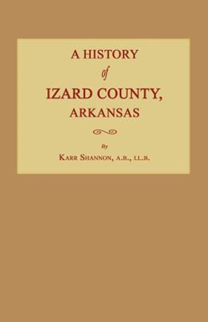 A History of Izard County, Arkansas, Karr Shannon - Paperback - 9781596412811