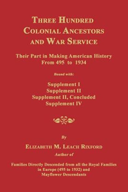 Three Hundred Colonial Ancestors and War Service: Their Part in Making American History from 495 to 1934. Bound with Supplement I, Supplement II, Supp, Elizabeth M. Rixford - Paperback - 9781596413337