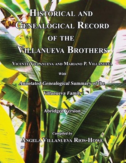 Historical and Genealogical Record of the Villanueva Brothers, Vicente Villanueva and Mariano P. Villanueva, with Annotated Genealogical Summary of the Villanueva Family. Abridged Edition., Angela Villanueva Rios-Howe - Paperback - 9781596414310