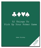 52 Things to Pick Up Your Poker Game - Adam Slutsky - 9781596525917