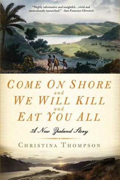 Come on Shore and We Will Kill and Eat You All: A New Zealand Story, Christina Thompson - Paperback - 9781596911277