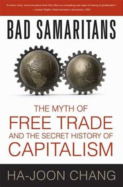 Bad Samaritans: The Myth of Free Trade and the Secret History of Capitalism, Ha-Joon Chang - Paperback - 9781596915985