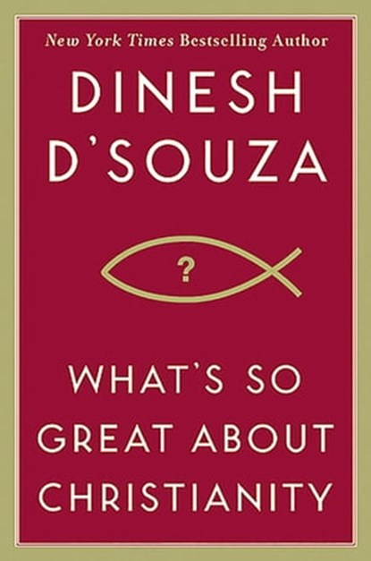 What's So Great About Christianity, Dinesh D'Souza - Ebook - 9781596985414