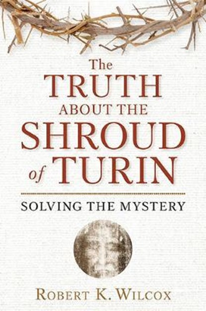 The Truth About the Shroud of Turin, WILCOX,  Robert K. - Paperback - 9781596986008