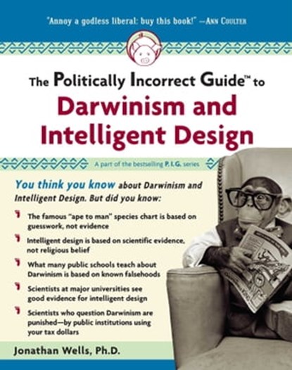 Politically Incorrect Guide to Darwinism and Intelligent Design, Jonathan Wells - Ebook - 9781596986145