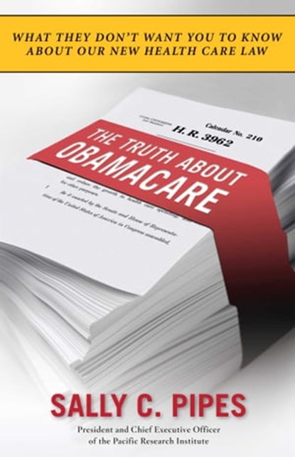 The Truth About Obamacare, Sally C. Pipes - Ebook - 9781596986459