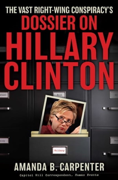 The Vast Right-Wing Conspiracy's Dossier on Hillary Clinton, Amanda B. Carpenter - Ebook - 9781596986534