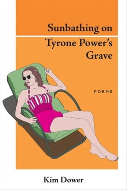 Sunbathing on Tyrone Power's Grave, Kim Dower - Ebook - 9781597096225