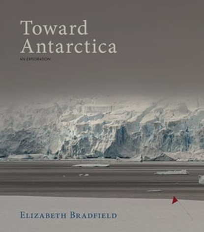 Toward Antarctica, Elizabeth Bradfield - Ebook - 9781597098267