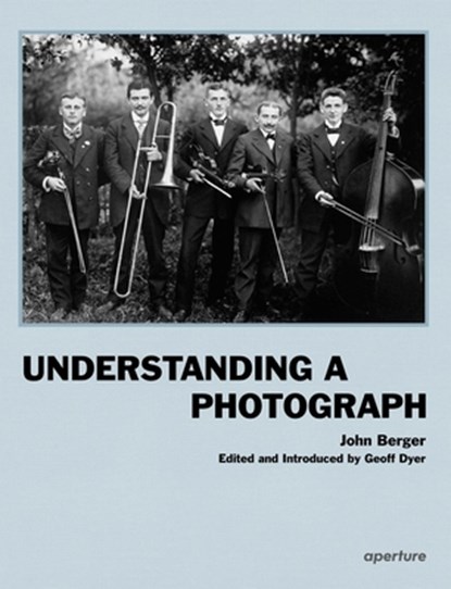 John Berger: Understanding a Photograph, John Berger - Gebonden - 9781597112567