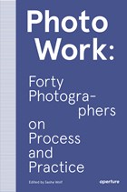 PhotoWork: Forty Photographers on Process and Practice | Sasha Wolf | 