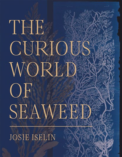 The Curious World of Seaweed, Josie Iselin - Gebonden - 9781597144827