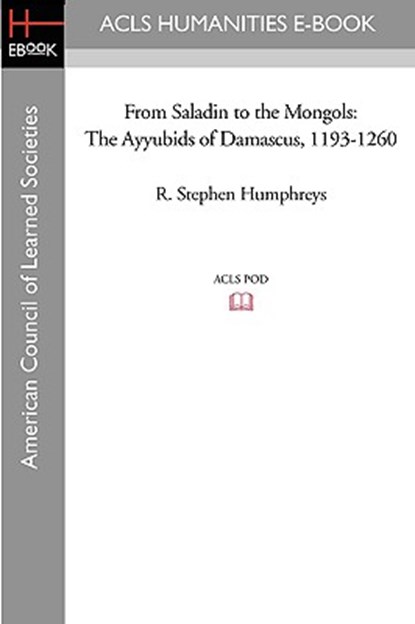 From Saladin to the Mongols: The Ayyubids of Damascus, 1193-1260, R. Stephen Humphreys - Paperback - 9781597404648