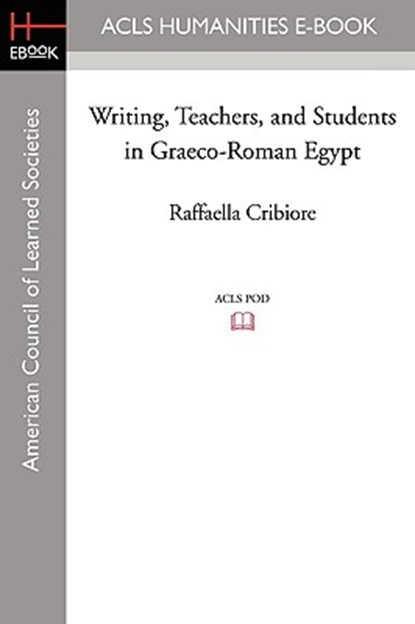 Writing, Teachers, and Students in Graeco-Roman Egypt, Raffaella Cribiore - Paperback - 9781597405812