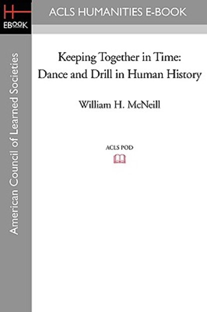 Keeping Together in Time: Dance and Drill in Human History, William H. McNeill - Paperback - 9781597406741
