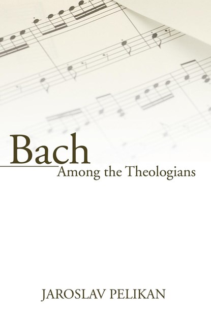 Bach Among the Theologians, Professor Jaroslav Pelikan - Paperback - 9781597522779