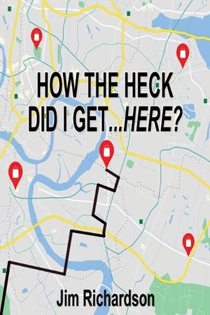 How the Heck Did I Get...Here?, Jim Richardson - Paperback - 9781597558778