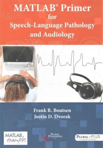 MATLAB Primer for Speech Language Pathology and Audiology, Frank R. Boutsen ; Justin D. Dvorak - Paperback - 9781597566537