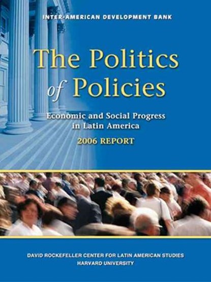 The Politics of Policies - Economic and Social Progress in Latin America, 2006 Report, INTER-AMER DEV,  Inter-amer Dev ; Bergara, Mario ; Cardenas, Mauricio ; Echebarria, Luis Estanislao - Paperback - 9781597820103