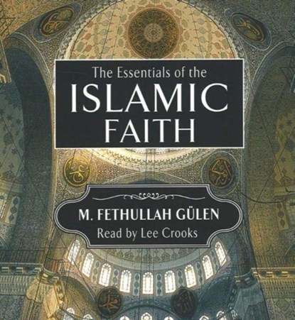 Essentials of the Islamic Faith Audiobook, M Fethullah Gulen - AVM - 9781597840422