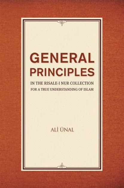 General Principles in the Risale-i Nur Collection for a True Understanding of Islam, Ali Unal - Ebook - 9781597846974