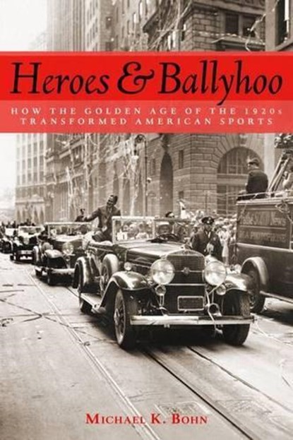 Heroes and Ballyhoo, Michael K. Bohn - Gebonden - 9781597974127