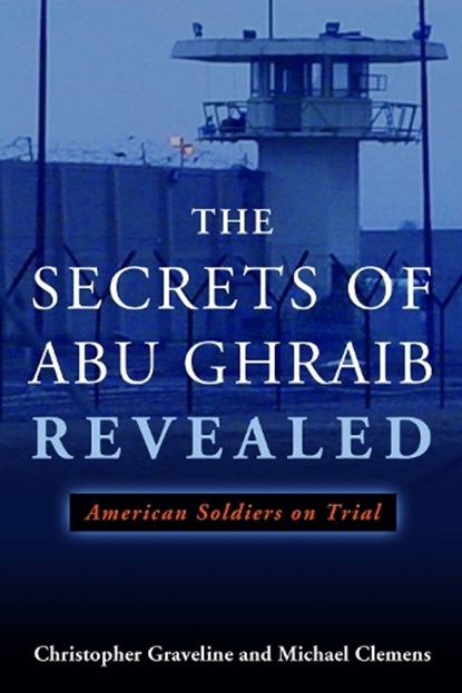 The Secrets of Abu Ghraib Revealed, Michael Clemens ; Christopher Graveline - Gebonden - 9781597974417