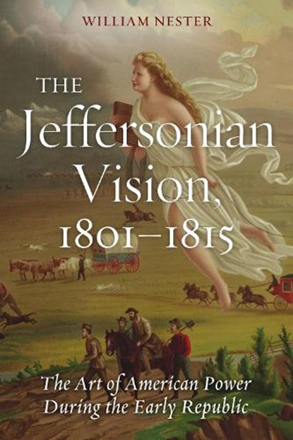 The Jeffersonian Vision, 1801-1815, NESTER,  William - Gebonden - 9781597976763