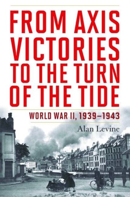 From Axis Victories to the Turn of the Tide, Alan Levine - Gebonden - 9781597977111